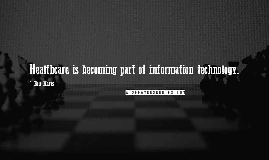 Bill Maris Quotes: Healthcare is becoming part of information technology.