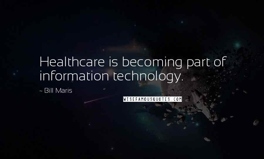 Bill Maris Quotes: Healthcare is becoming part of information technology.