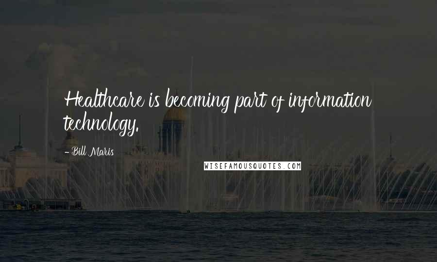 Bill Maris Quotes: Healthcare is becoming part of information technology.