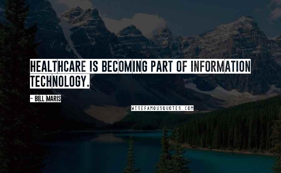 Bill Maris Quotes: Healthcare is becoming part of information technology.