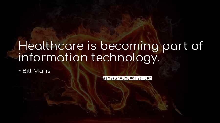 Bill Maris Quotes: Healthcare is becoming part of information technology.