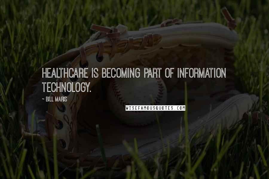 Bill Maris Quotes: Healthcare is becoming part of information technology.