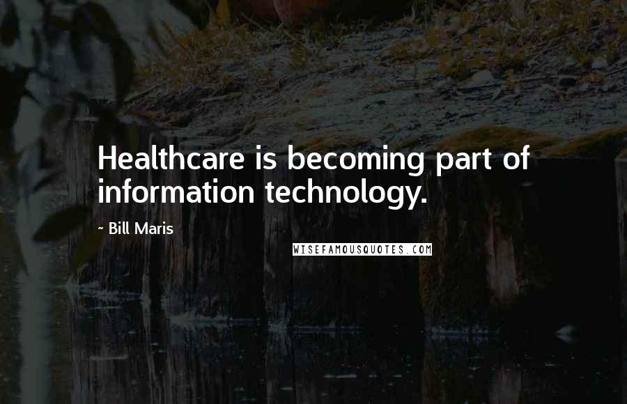 Bill Maris Quotes: Healthcare is becoming part of information technology.