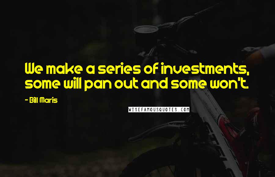 Bill Maris Quotes: We make a series of investments, some will pan out and some won't.