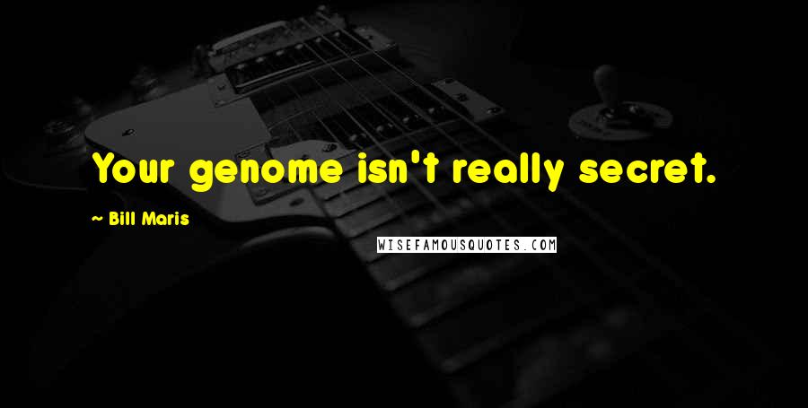 Bill Maris Quotes: Your genome isn't really secret.