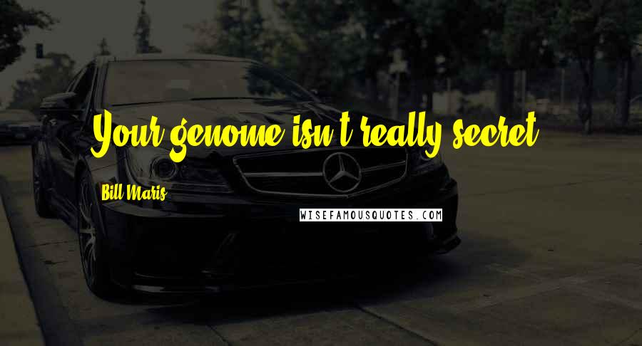 Bill Maris Quotes: Your genome isn't really secret.