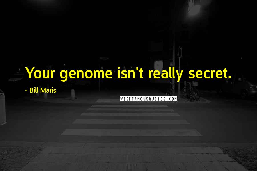 Bill Maris Quotes: Your genome isn't really secret.