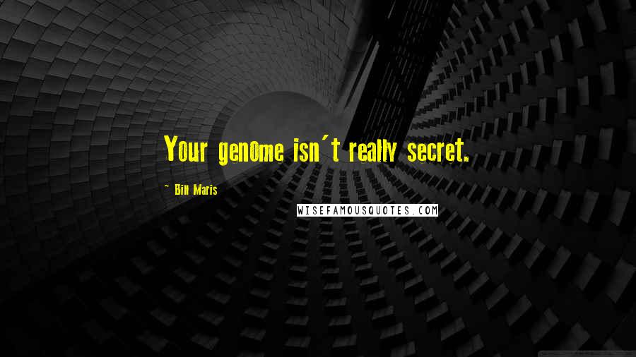 Bill Maris Quotes: Your genome isn't really secret.