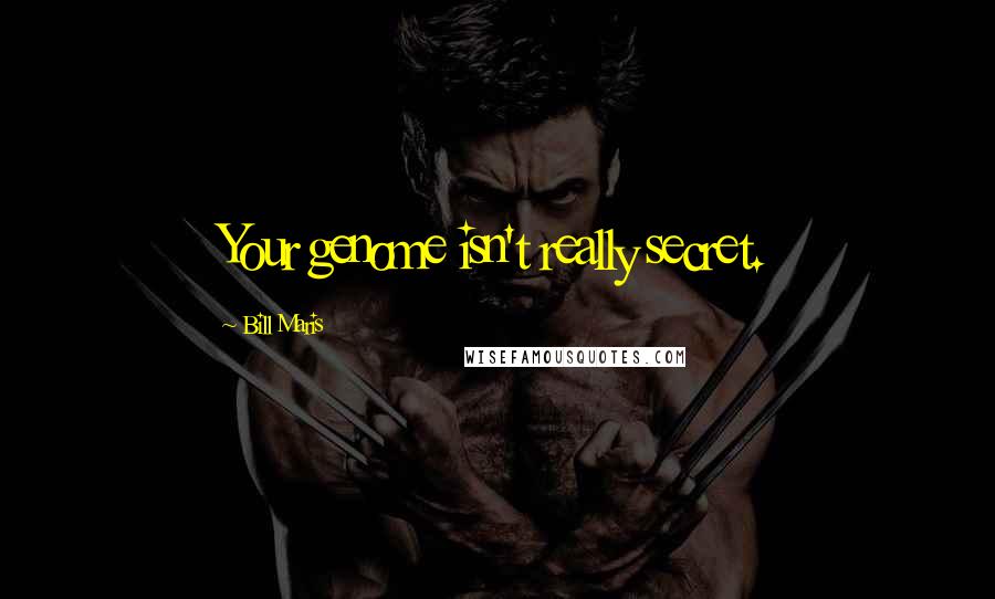 Bill Maris Quotes: Your genome isn't really secret.