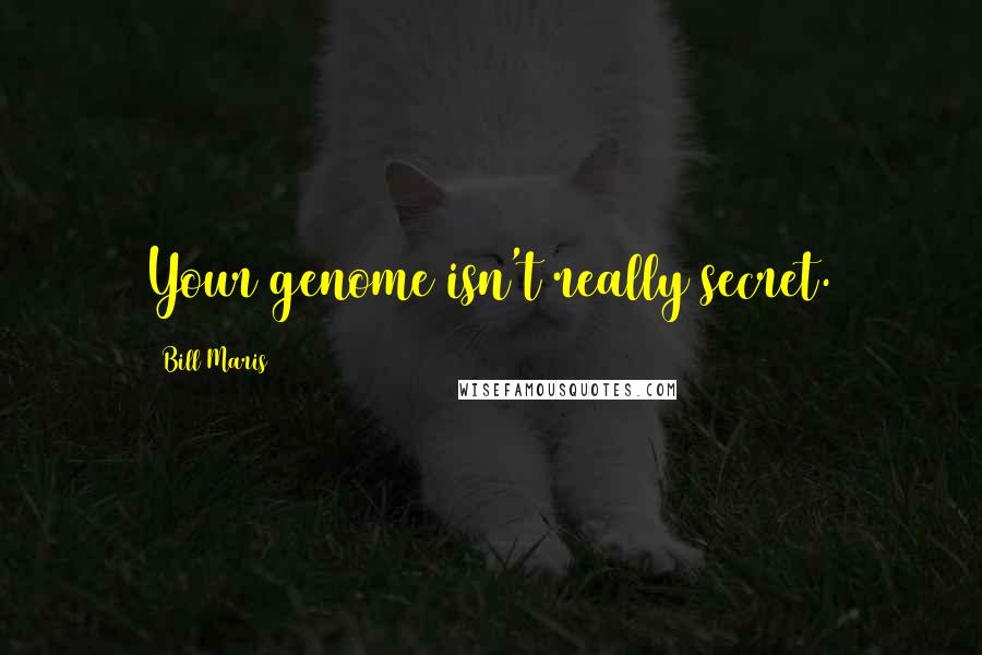 Bill Maris Quotes: Your genome isn't really secret.