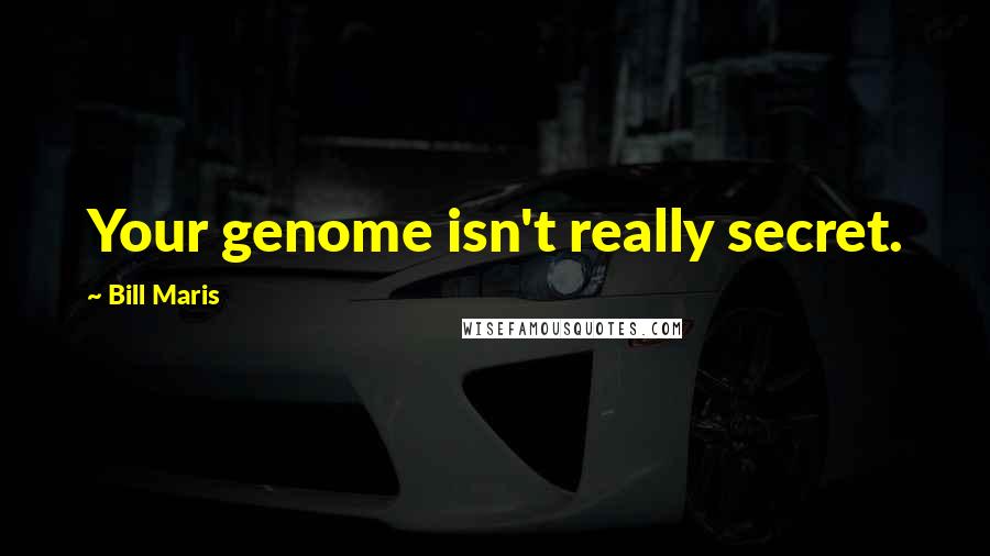 Bill Maris Quotes: Your genome isn't really secret.