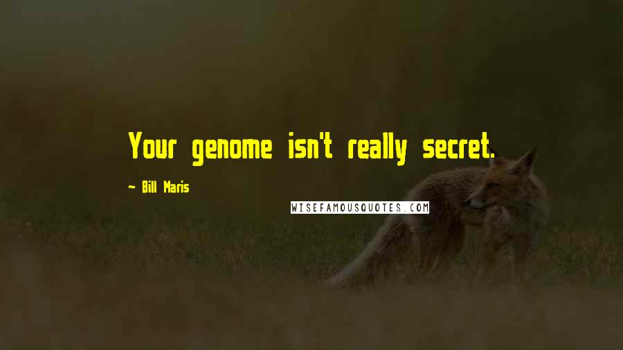 Bill Maris Quotes: Your genome isn't really secret.