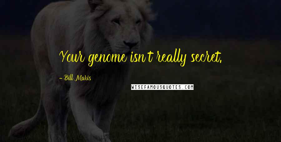 Bill Maris Quotes: Your genome isn't really secret.