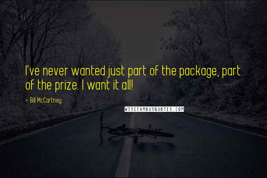 Bill McCartney Quotes: I've never wanted just part of the package, part of the prize. I want it all!