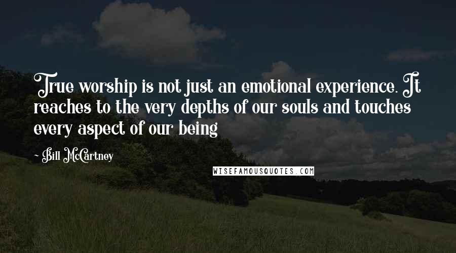 Bill McCartney Quotes: True worship is not just an emotional experience. It reaches to the very depths of our souls and touches every aspect of our being