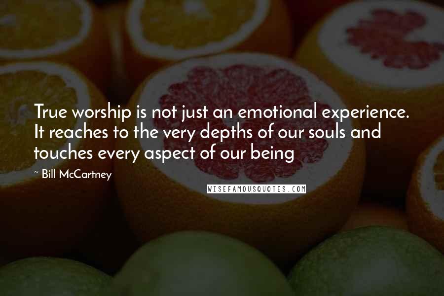 Bill McCartney Quotes: True worship is not just an emotional experience. It reaches to the very depths of our souls and touches every aspect of our being
