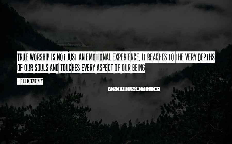 Bill McCartney Quotes: True worship is not just an emotional experience. It reaches to the very depths of our souls and touches every aspect of our being