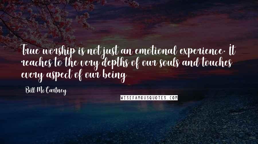 Bill McCartney Quotes: True worship is not just an emotional experience. It reaches to the very depths of our souls and touches every aspect of our being