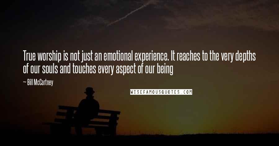 Bill McCartney Quotes: True worship is not just an emotional experience. It reaches to the very depths of our souls and touches every aspect of our being