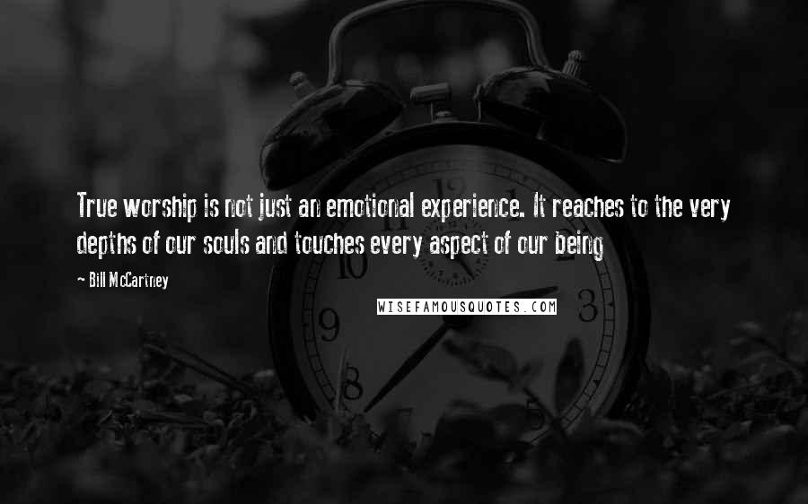 Bill McCartney Quotes: True worship is not just an emotional experience. It reaches to the very depths of our souls and touches every aspect of our being