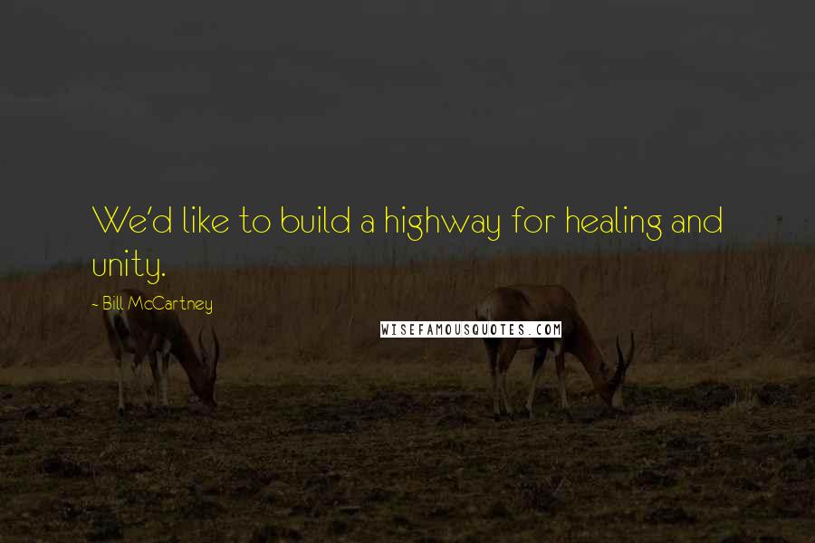 Bill McCartney Quotes: We'd like to build a highway for healing and unity.