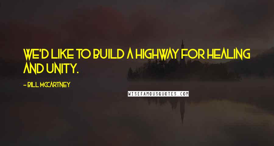 Bill McCartney Quotes: We'd like to build a highway for healing and unity.