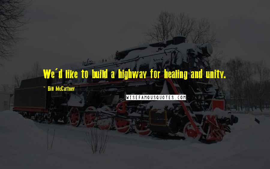 Bill McCartney Quotes: We'd like to build a highway for healing and unity.