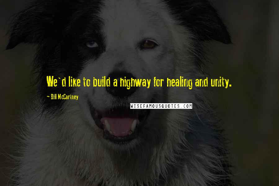 Bill McCartney Quotes: We'd like to build a highway for healing and unity.