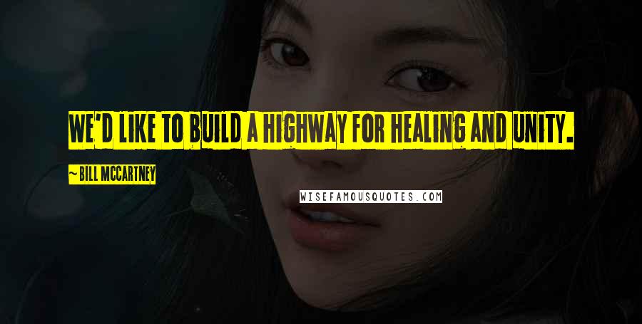Bill McCartney Quotes: We'd like to build a highway for healing and unity.