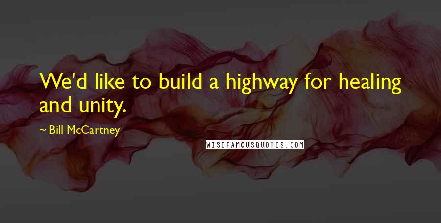 Bill McCartney Quotes: We'd like to build a highway for healing and unity.