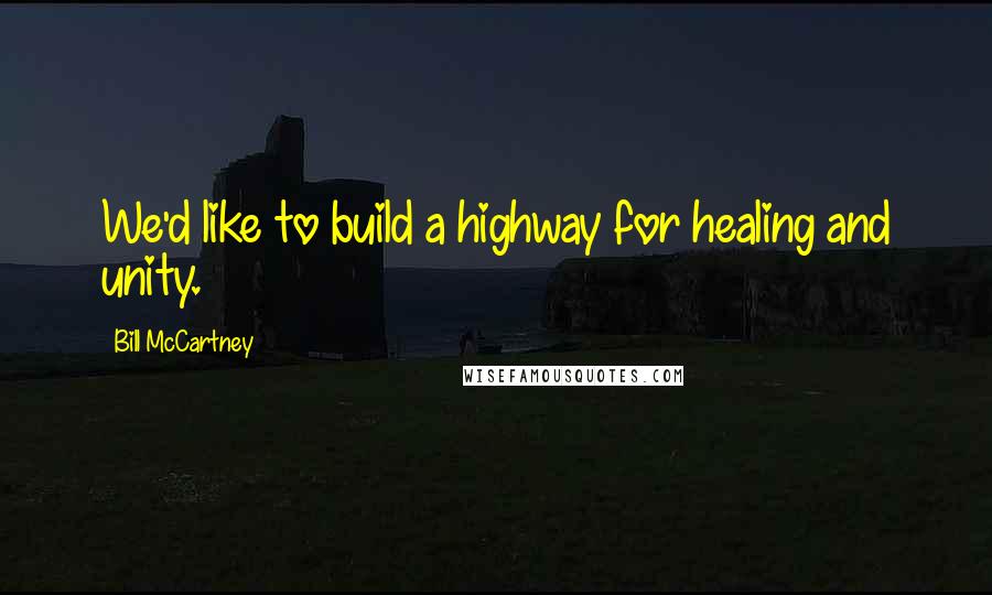 Bill McCartney Quotes: We'd like to build a highway for healing and unity.