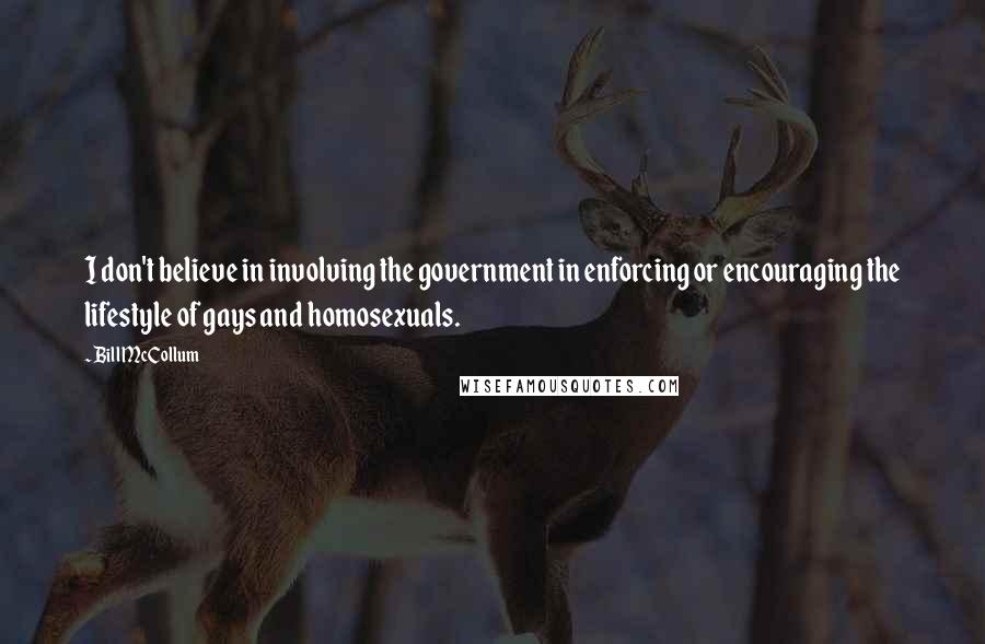 Bill McCollum Quotes: I don't believe in involving the government in enforcing or encouraging the lifestyle of gays and homosexuals.