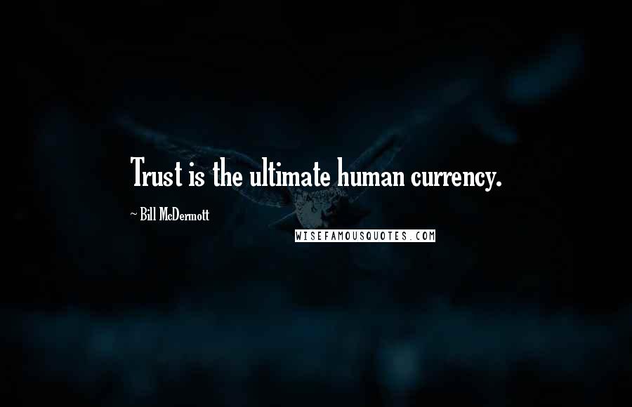 Bill McDermott Quotes: Trust is the ultimate human currency.