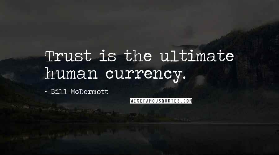 Bill McDermott Quotes: Trust is the ultimate human currency.