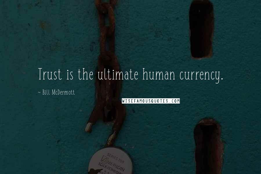 Bill McDermott Quotes: Trust is the ultimate human currency.