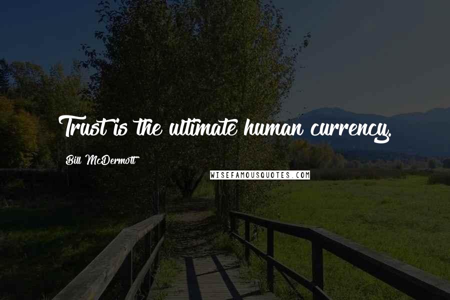 Bill McDermott Quotes: Trust is the ultimate human currency.