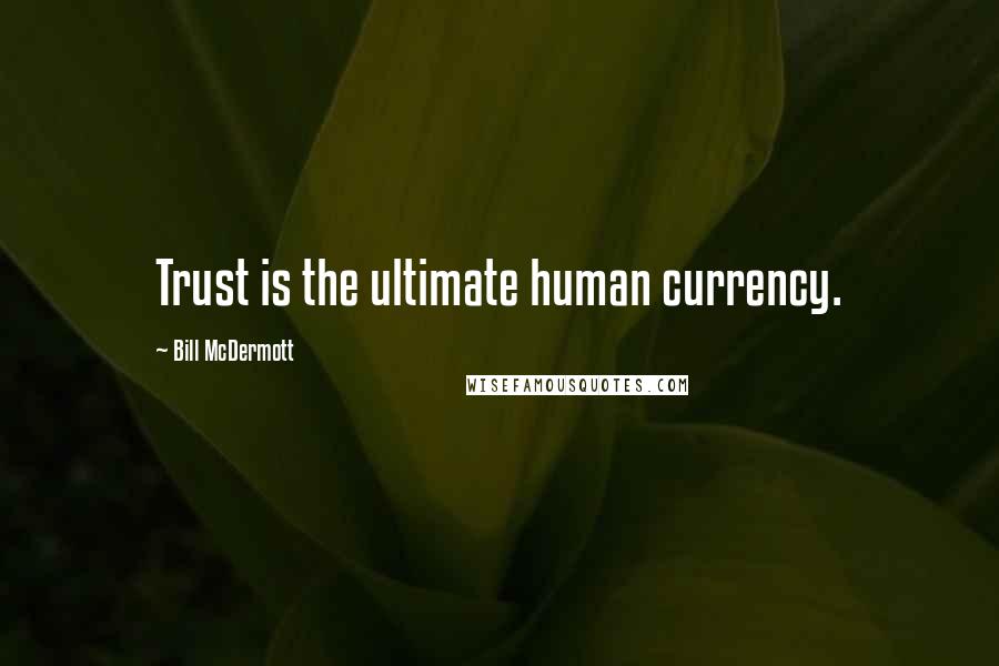 Bill McDermott Quotes: Trust is the ultimate human currency.