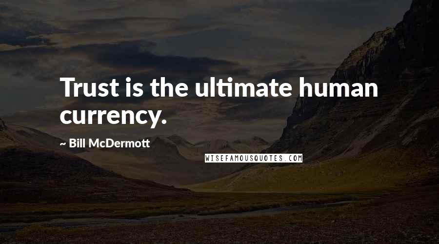 Bill McDermott Quotes: Trust is the ultimate human currency.