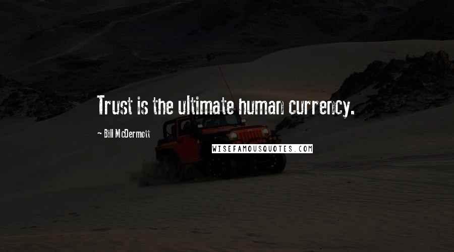 Bill McDermott Quotes: Trust is the ultimate human currency.