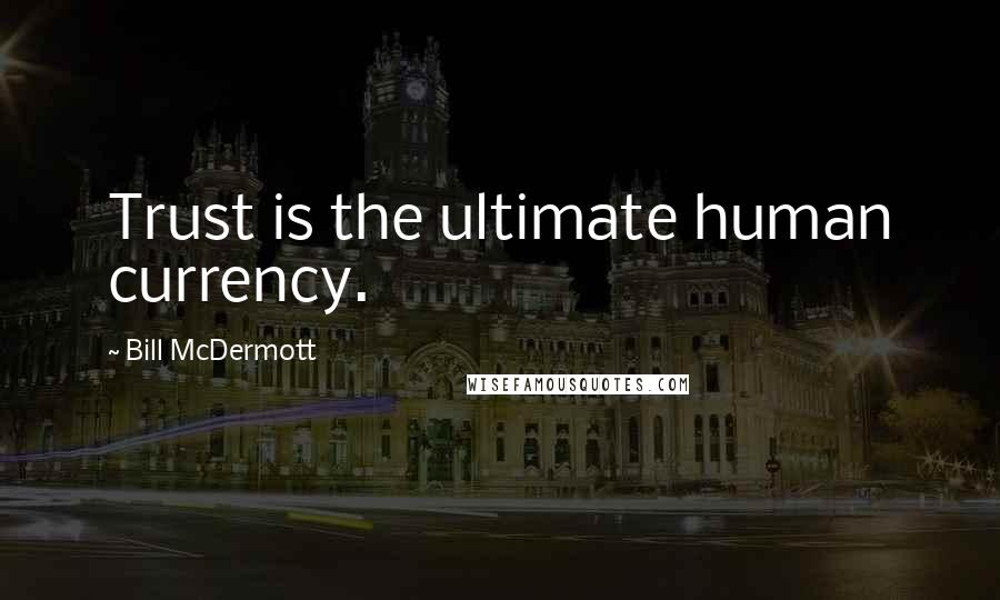 Bill McDermott Quotes: Trust is the ultimate human currency.