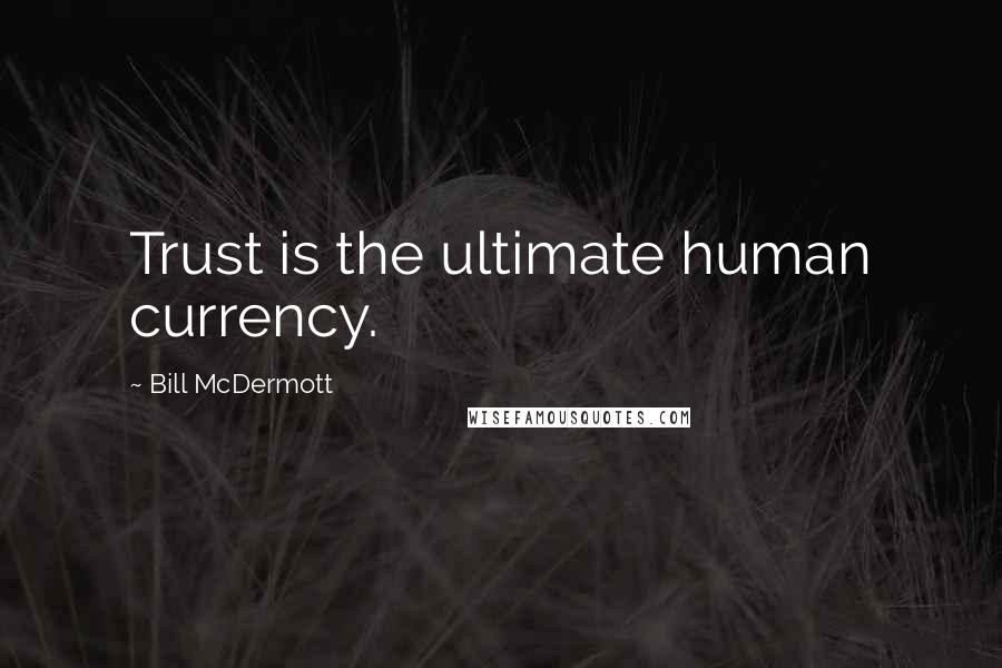 Bill McDermott Quotes: Trust is the ultimate human currency.