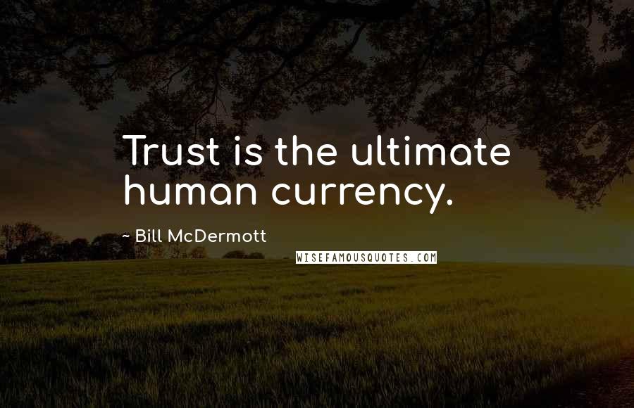 Bill McDermott Quotes: Trust is the ultimate human currency.