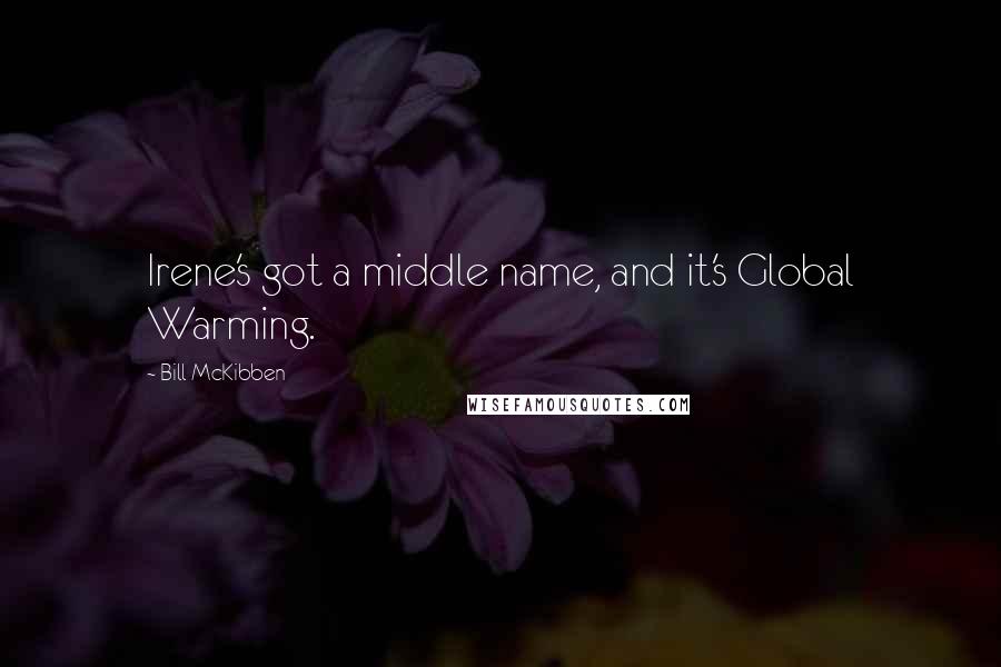 Bill McKibben Quotes: Irene's got a middle name, and it's Global Warming.