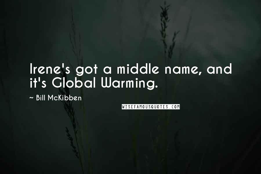 Bill McKibben Quotes: Irene's got a middle name, and it's Global Warming.