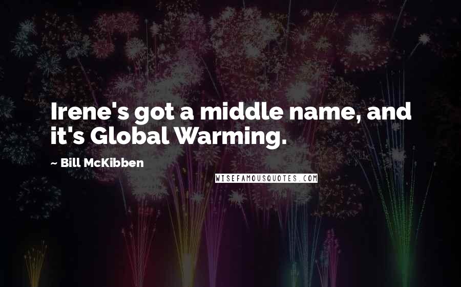 Bill McKibben Quotes: Irene's got a middle name, and it's Global Warming.