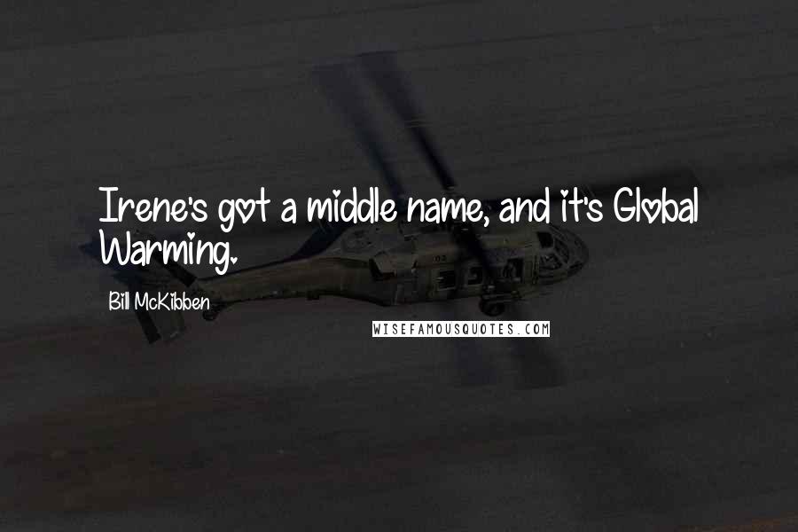 Bill McKibben Quotes: Irene's got a middle name, and it's Global Warming.