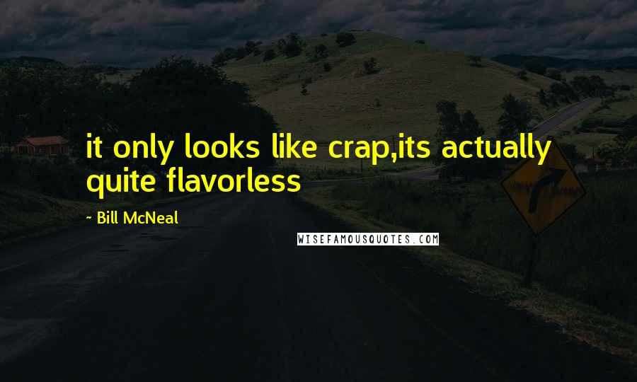 Bill McNeal Quotes: it only looks like crap,its actually quite flavorless