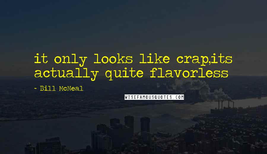 Bill McNeal Quotes: it only looks like crap,its actually quite flavorless