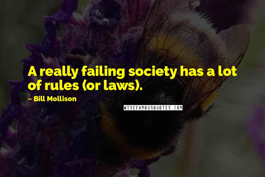 Bill Mollison Quotes: A really failing society has a lot of rules (or laws).