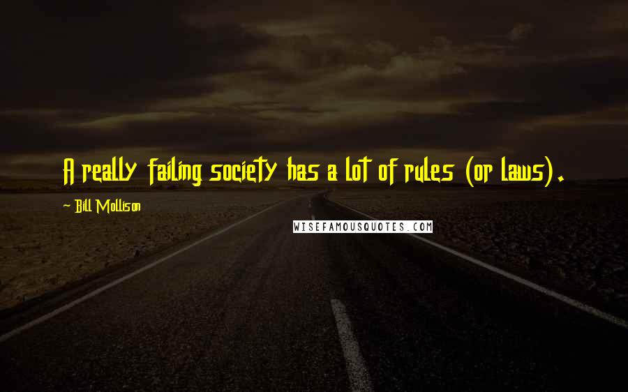 Bill Mollison Quotes: A really failing society has a lot of rules (or laws).